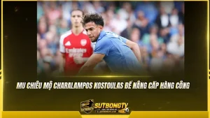 MU chiêu mộ Charalampos Kostoulas để nâng cấp hàng công