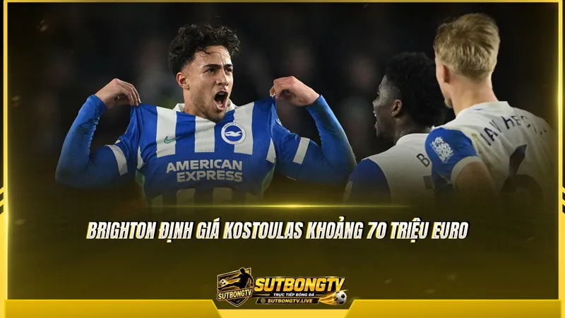 Brighton định giá Kostoulas khoảng 70 triệu euro Brighton định giá Kostoulas khoảng 70 triệu euro